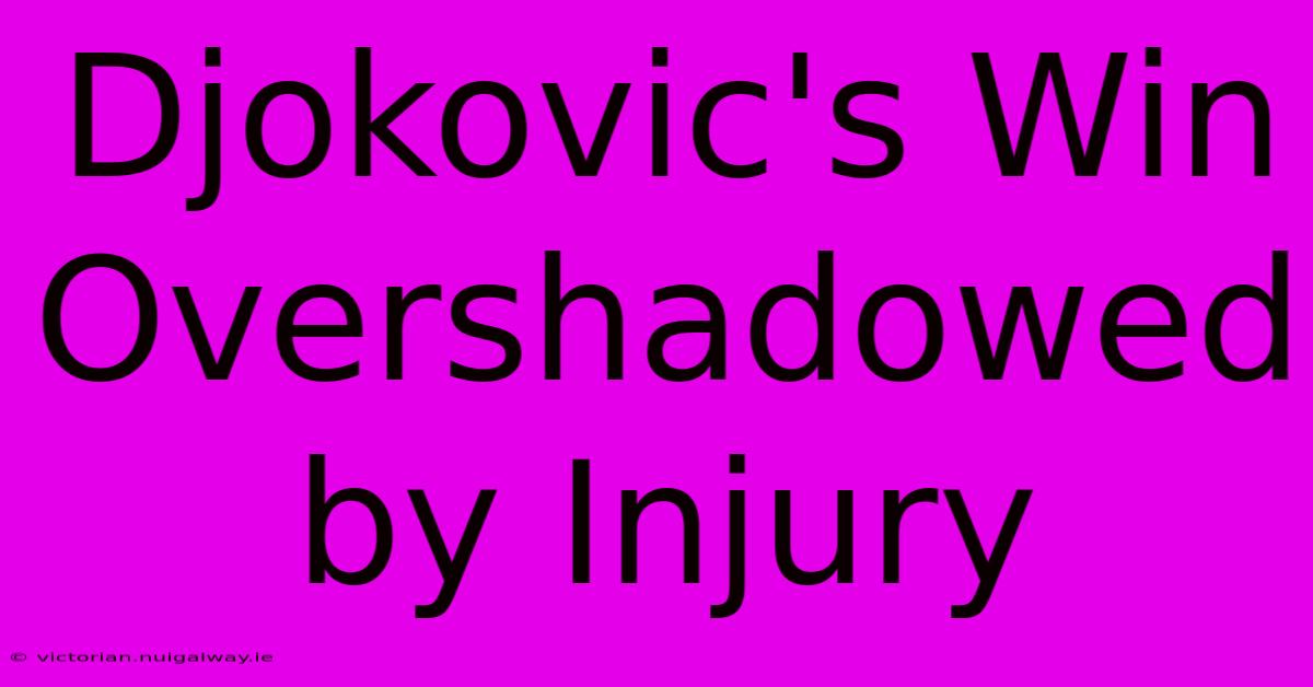 Djokovic's Win Overshadowed By Injury