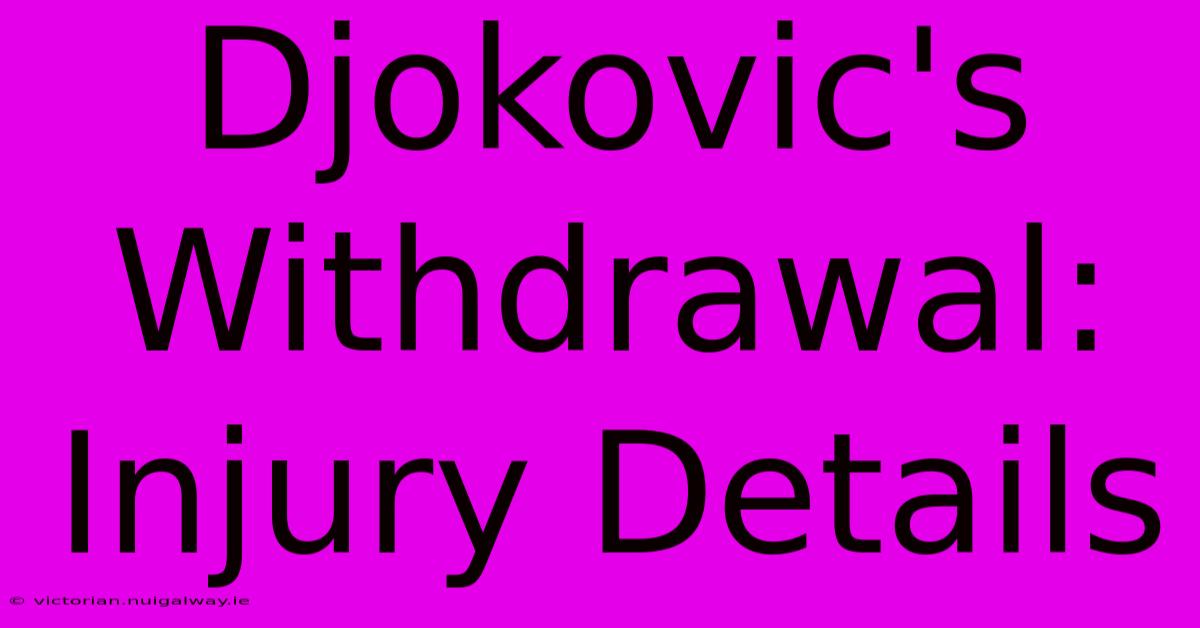 Djokovic's Withdrawal: Injury Details