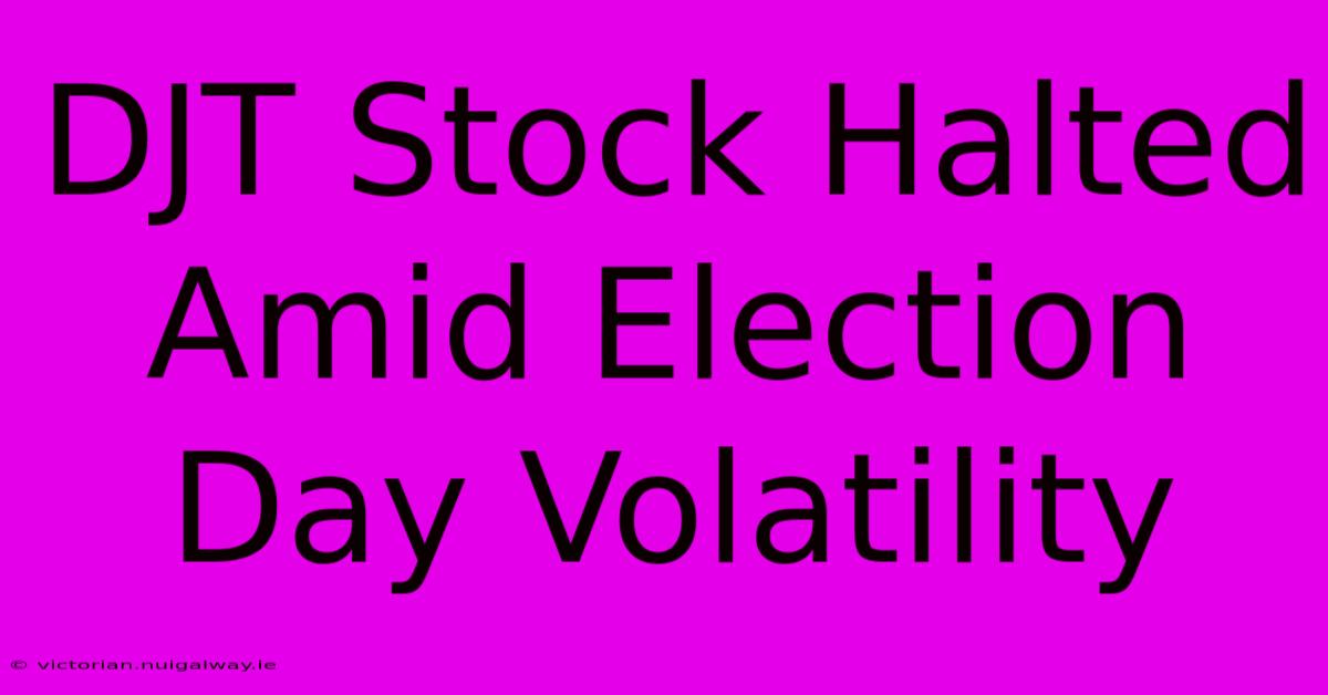 DJT Stock Halted Amid Election Day Volatility