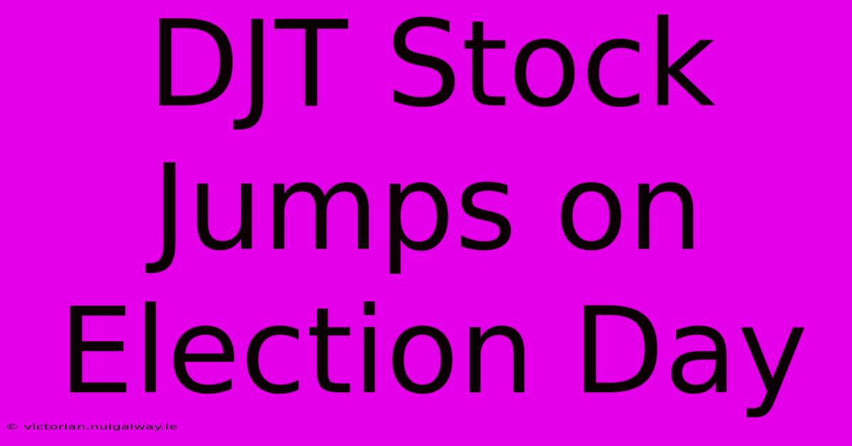 DJT Stock Jumps On Election Day