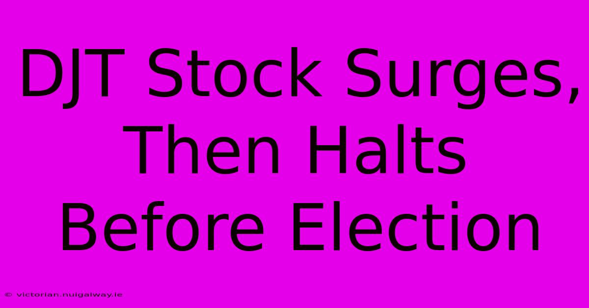 DJT Stock Surges, Then Halts Before Election