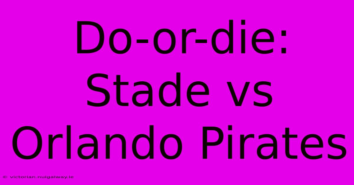 Do-or-die: Stade Vs Orlando Pirates