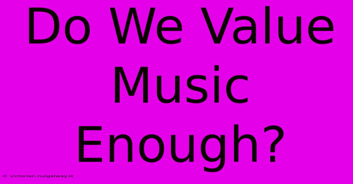 Do We Value Music Enough?