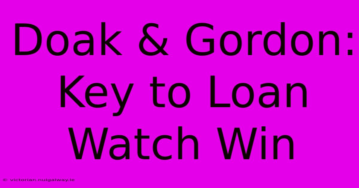 Doak & Gordon: Key To Loan Watch Win