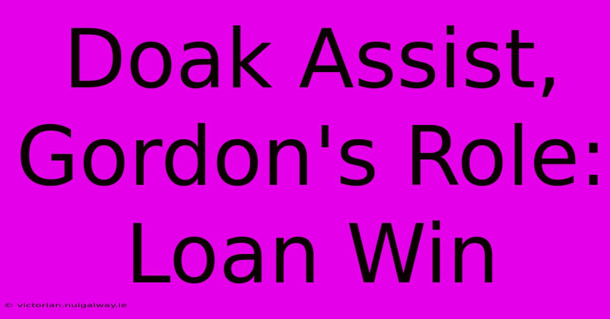 Doak Assist, Gordon's Role: Loan Win