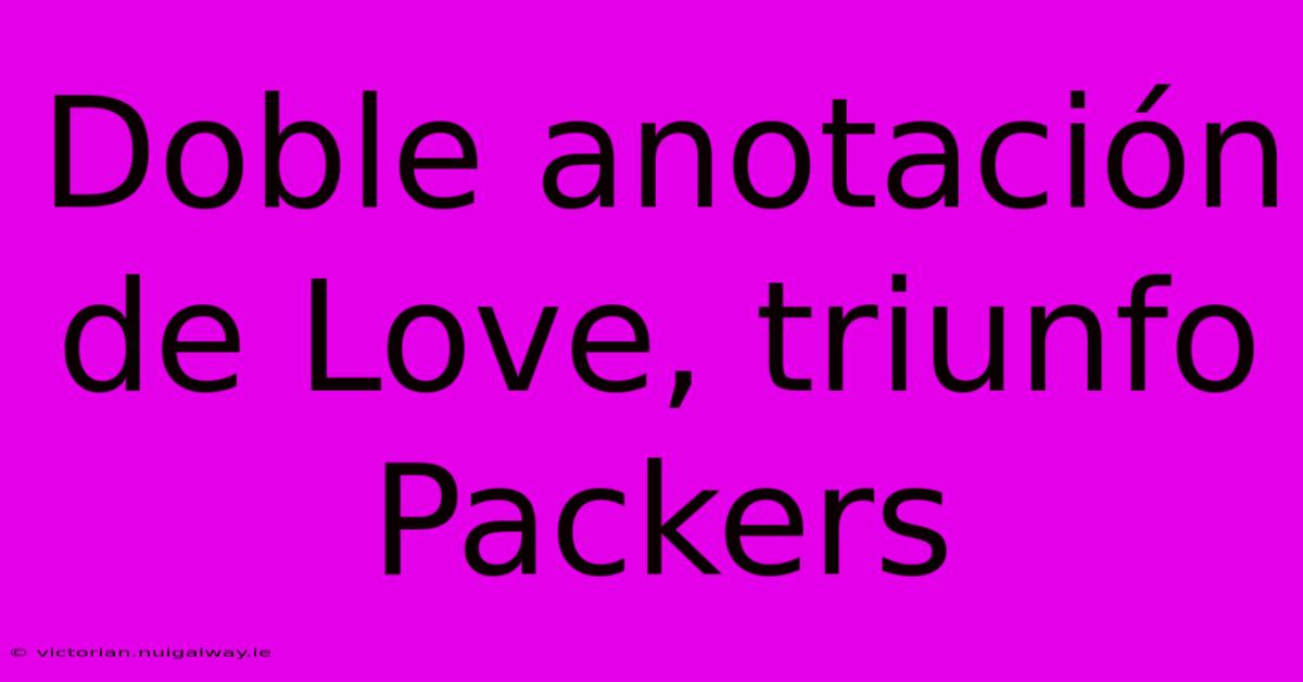 Doble Anotación De Love, Triunfo Packers