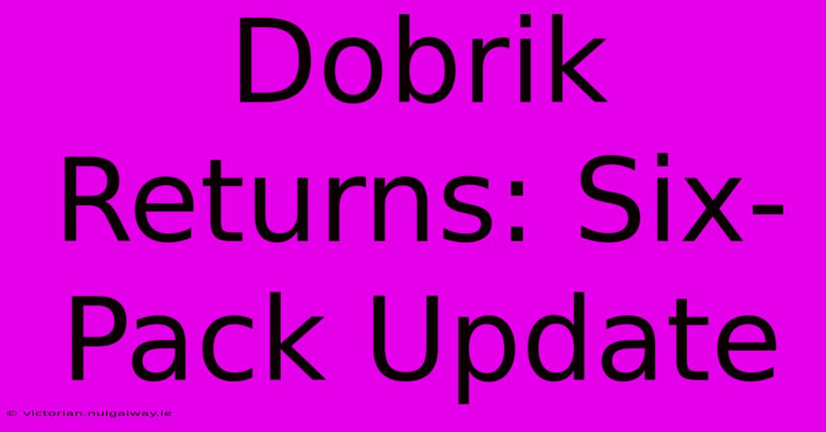 Dobrik Returns: Six-Pack Update