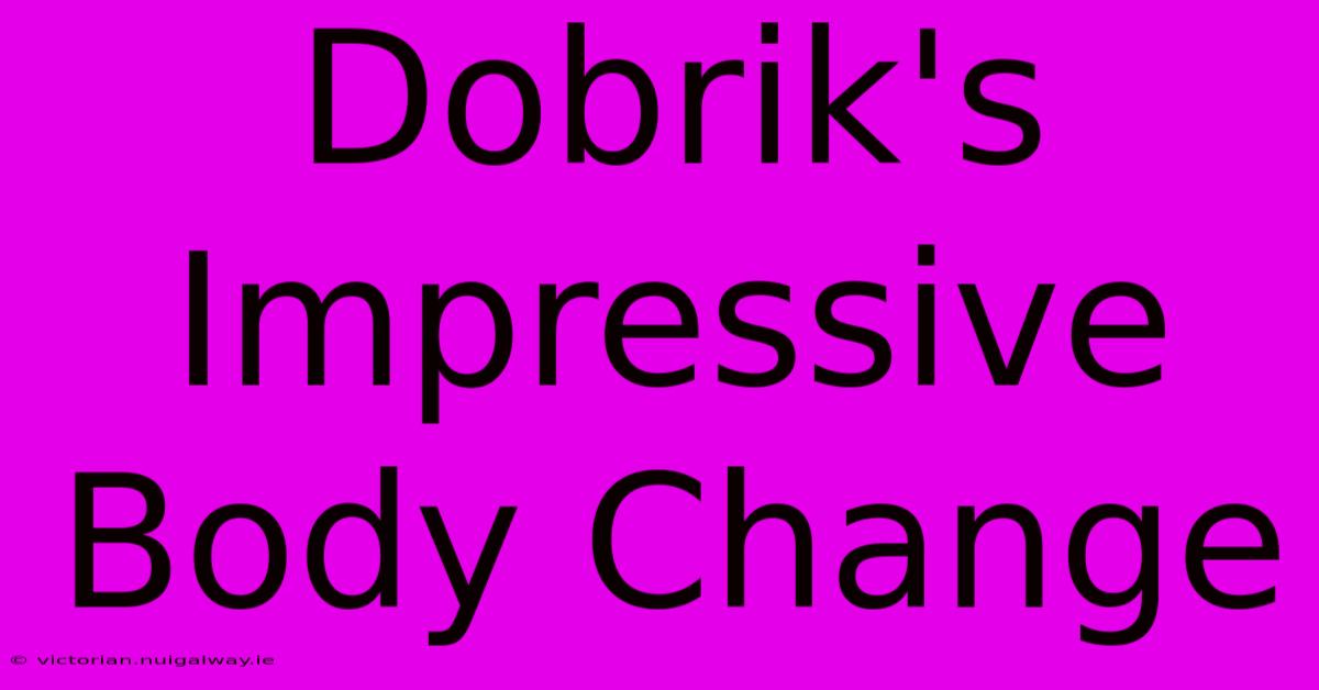 Dobrik's Impressive Body Change