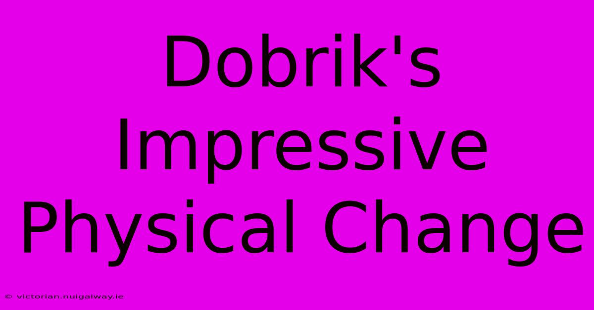 Dobrik's Impressive Physical Change