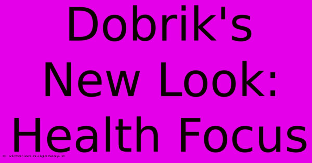 Dobrik's New Look: Health Focus