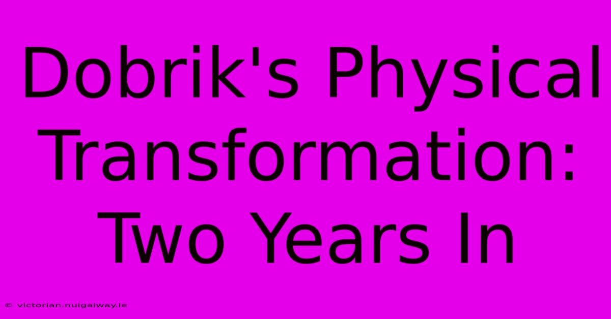 Dobrik's Physical Transformation: Two Years In