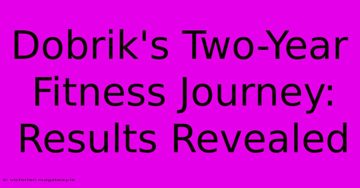 Dobrik's Two-Year Fitness Journey: Results Revealed