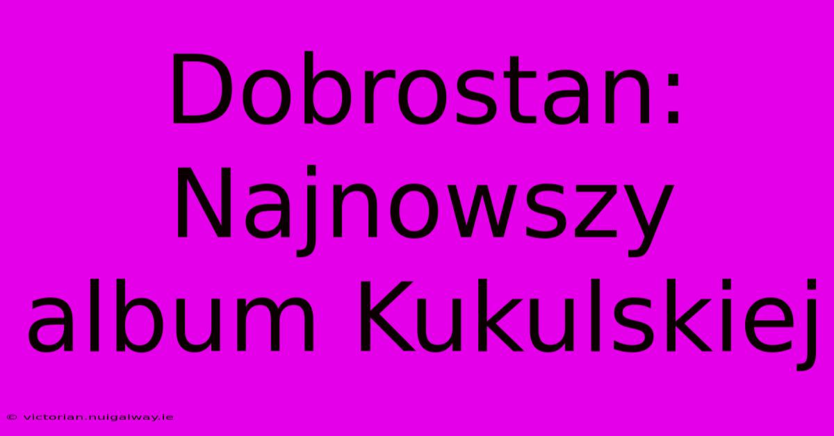 Dobrostan: Najnowszy Album Kukulskiej