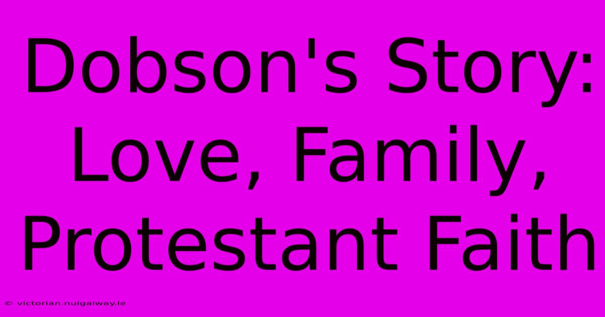 Dobson's Story: Love, Family, Protestant Faith 