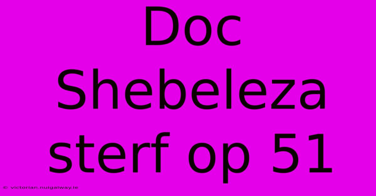 Doc Shebeleza Sterf Op 51