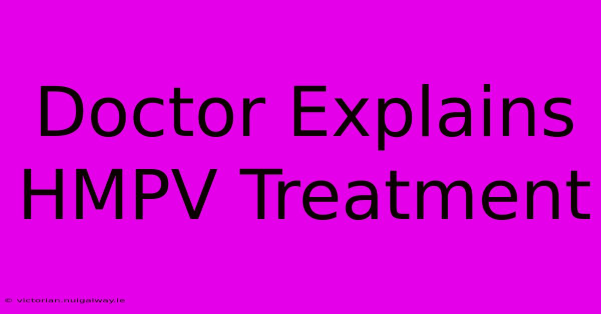 Doctor Explains HMPV Treatment