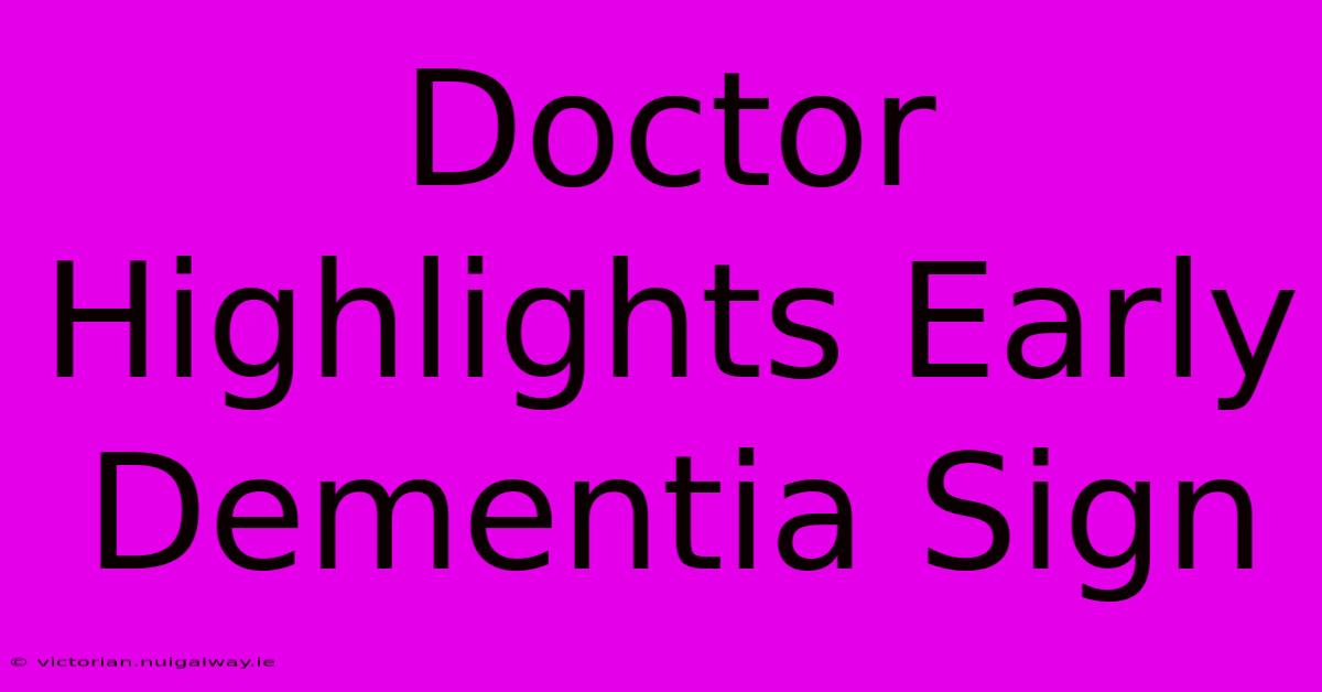 Doctor Highlights Early Dementia Sign