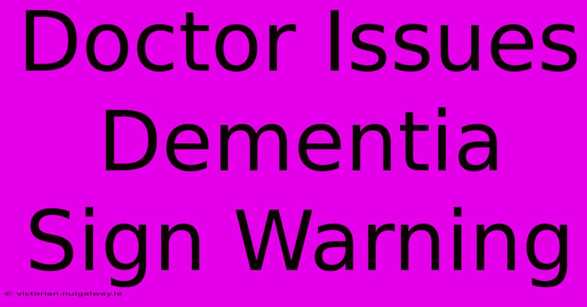 Doctor Issues Dementia Sign Warning