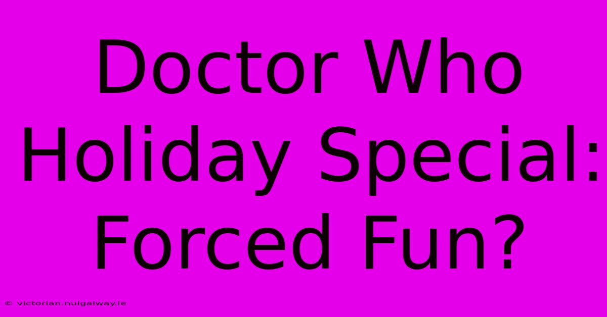 Doctor Who Holiday Special: Forced Fun?