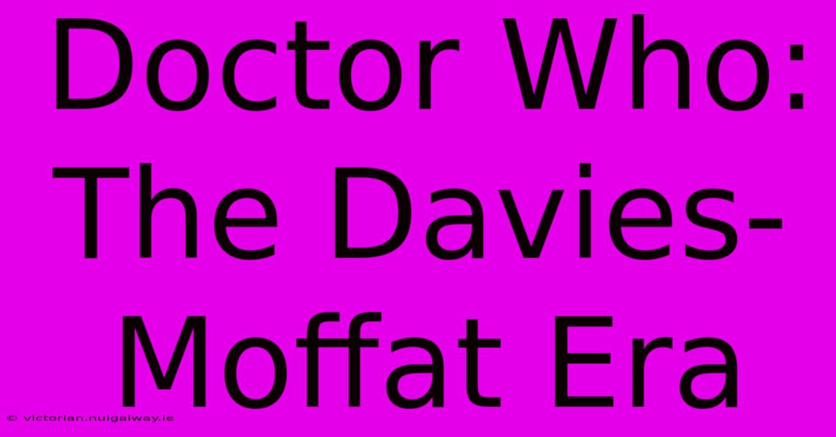 Doctor Who: The Davies-Moffat Era