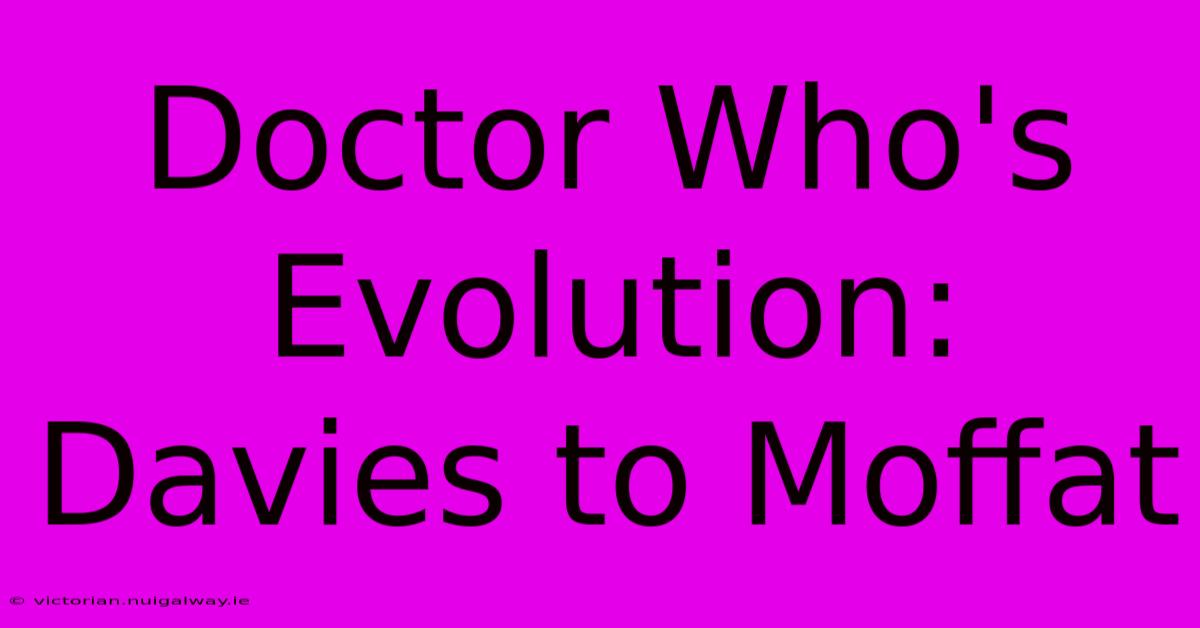 Doctor Who's Evolution: Davies To Moffat