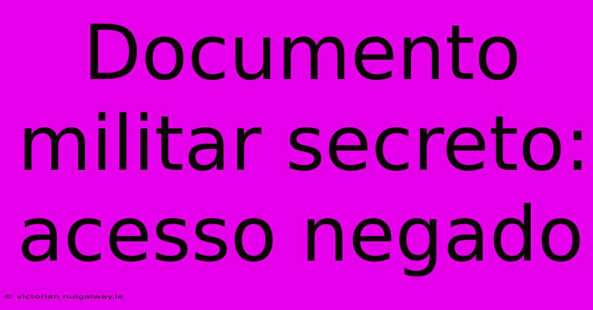 Documento Militar Secreto: Acesso Negado