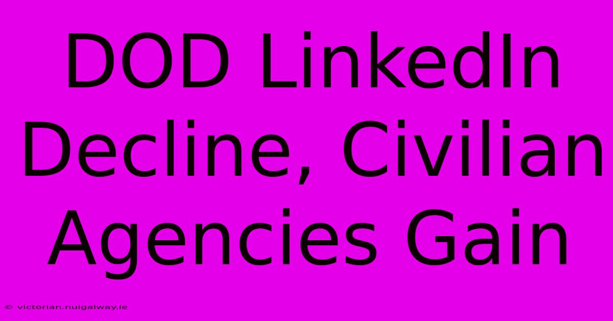 DOD LinkedIn Decline, Civilian Agencies Gain