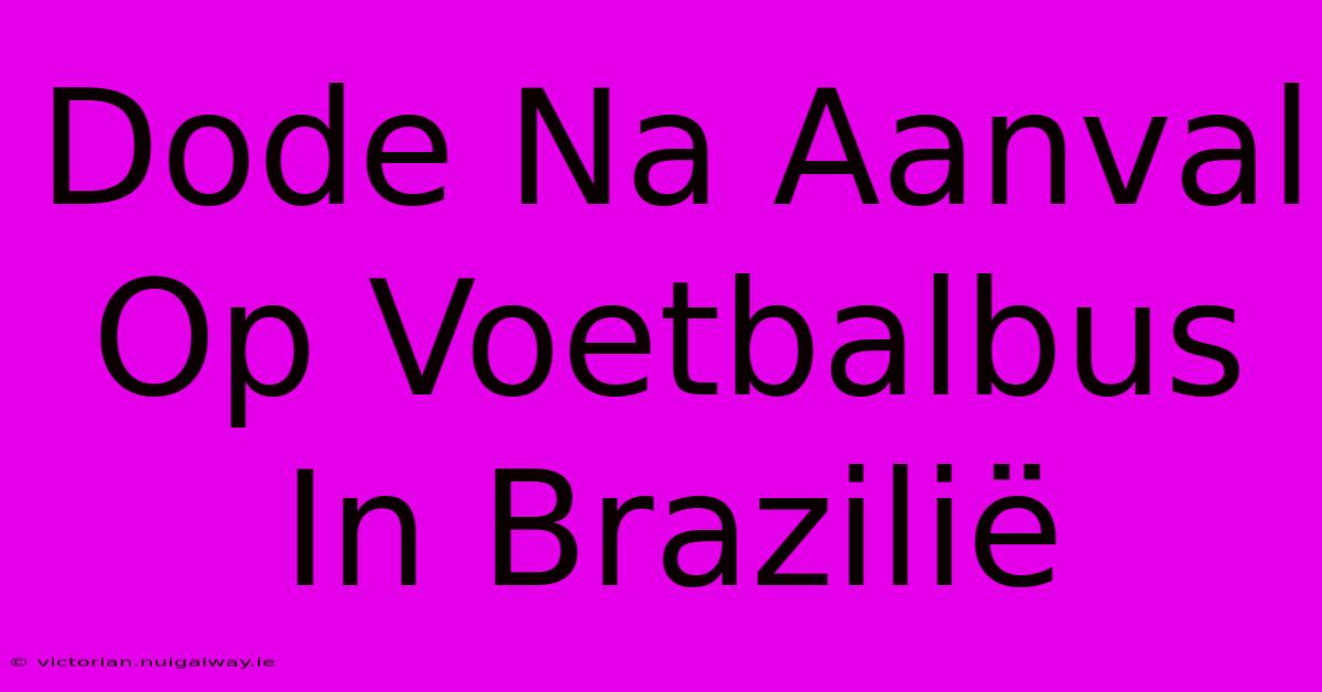 Dode Na Aanval Op Voetbalbus In Brazilië