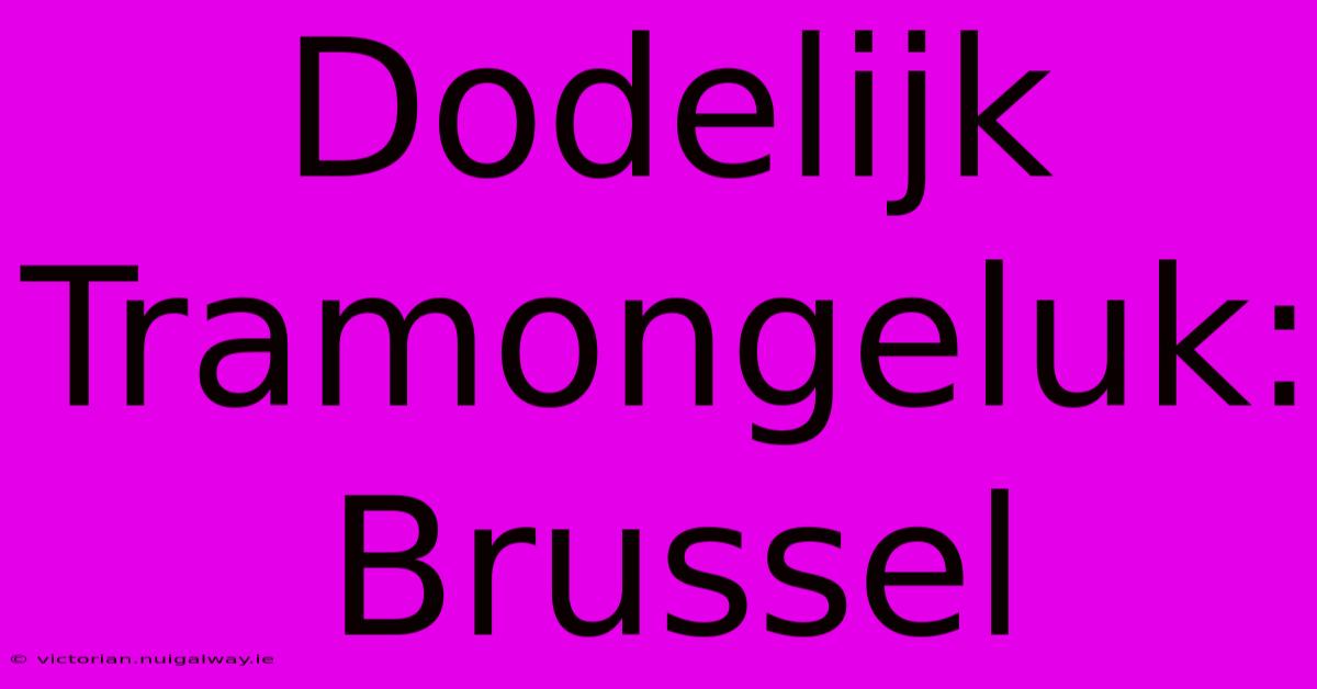 Dodelijk Tramongeluk: Brussel 