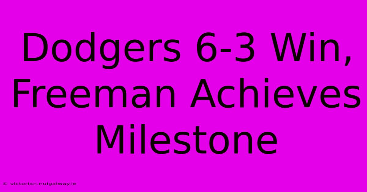 Dodgers 6-3 Win, Freeman Achieves Milestone