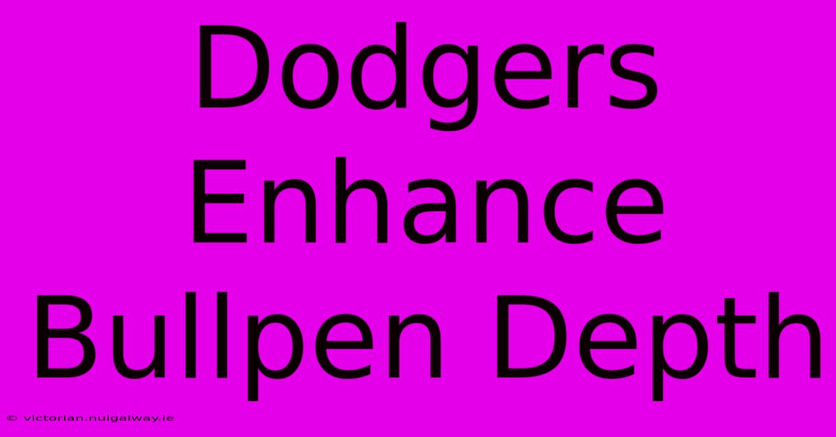 Dodgers Enhance Bullpen Depth