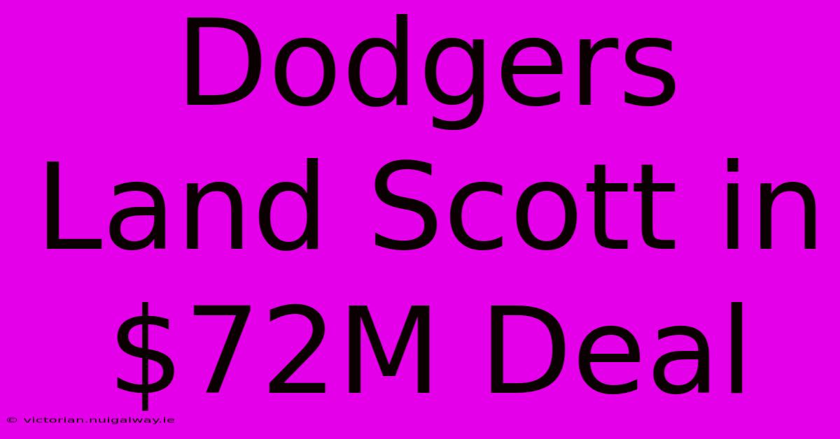 Dodgers Land Scott In $72M Deal