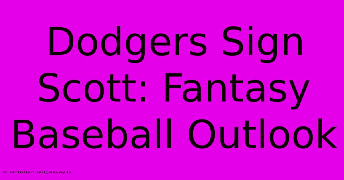 Dodgers Sign Scott: Fantasy Baseball Outlook