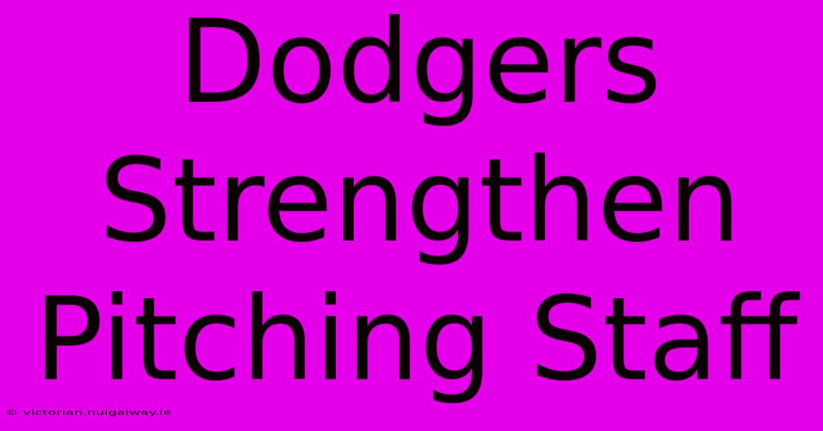 Dodgers Strengthen Pitching Staff