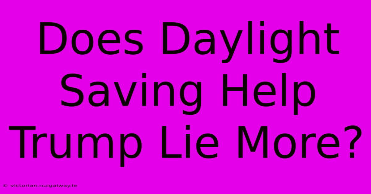 Does Daylight Saving Help Trump Lie More?