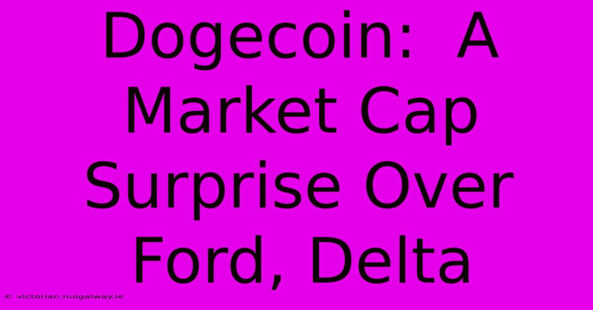 Dogecoin:  A Market Cap Surprise Over Ford, Delta 