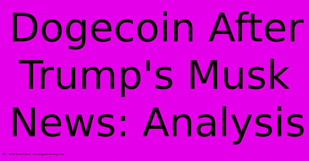 Dogecoin After Trump's Musk News: Analysis