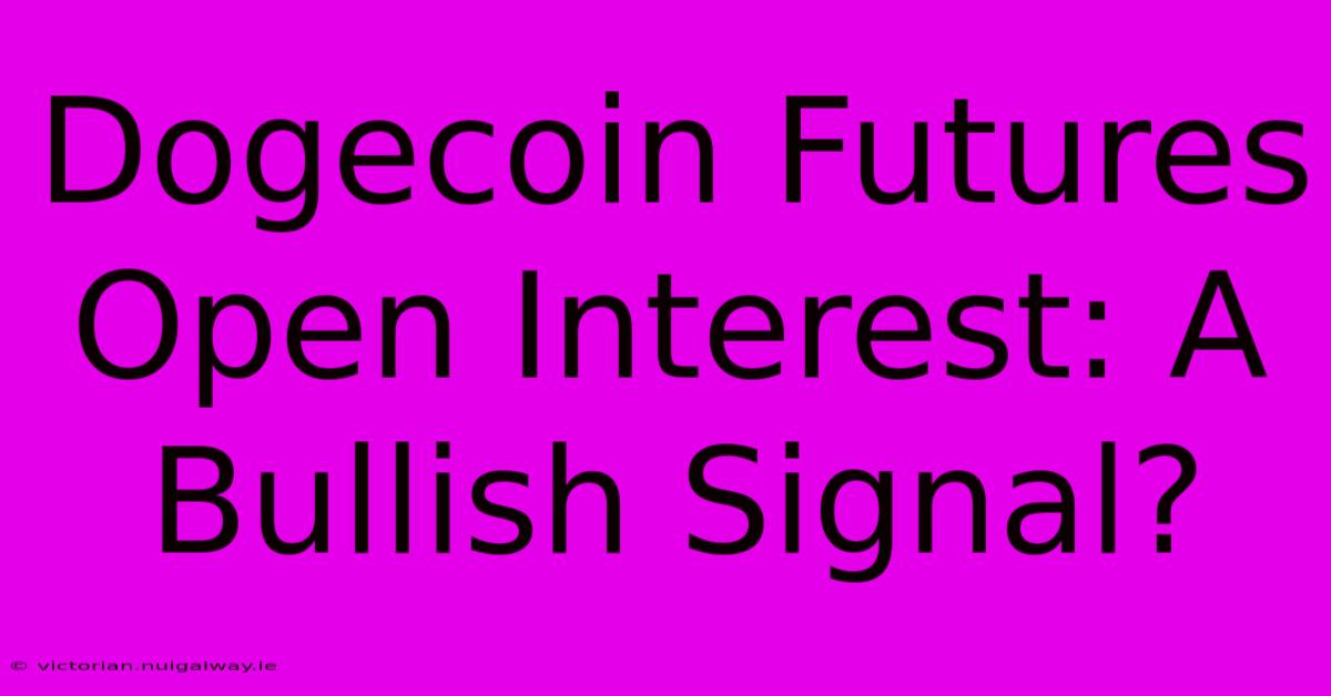 Dogecoin Futures Open Interest: A Bullish Signal? 