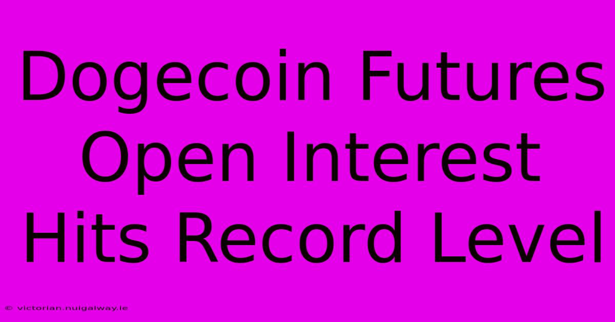 Dogecoin Futures Open Interest Hits Record Level