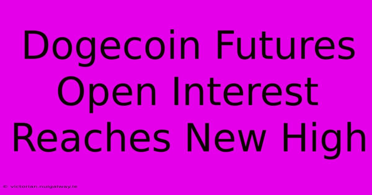 Dogecoin Futures Open Interest Reaches New High