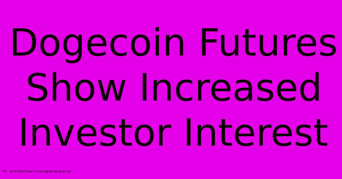 Dogecoin Futures Show Increased Investor Interest