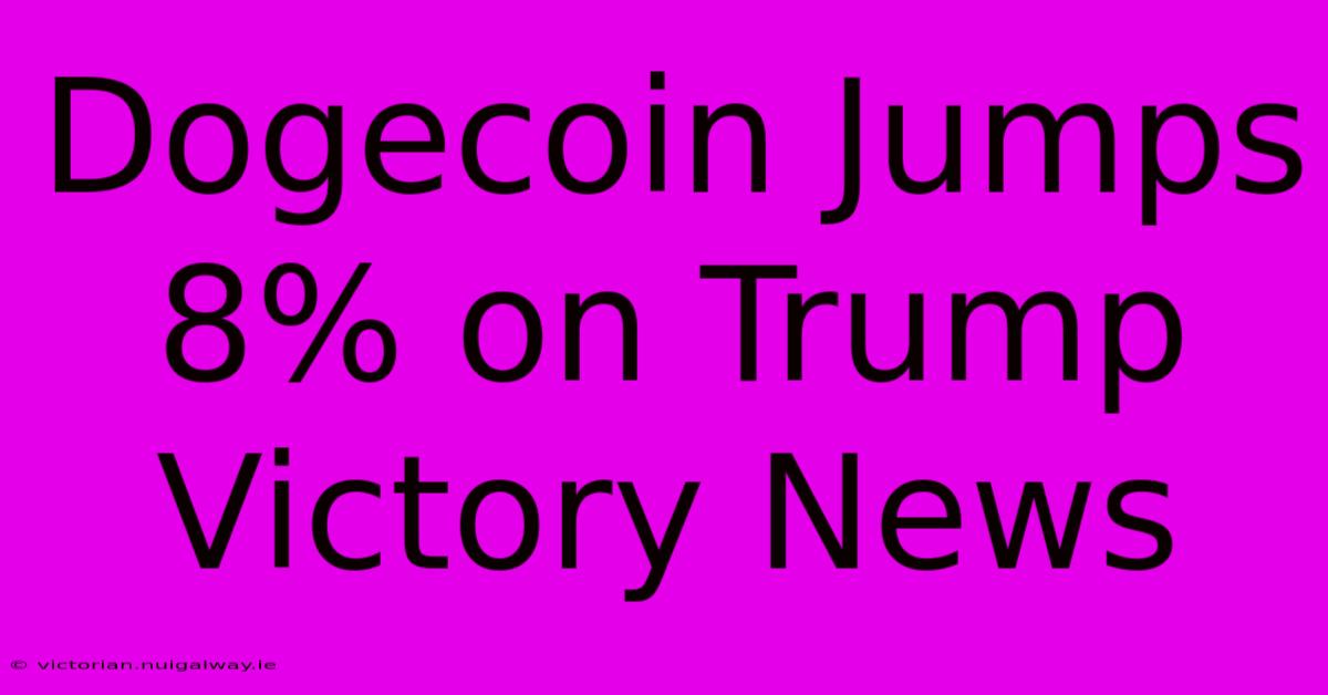 Dogecoin Jumps 8% On Trump Victory News 