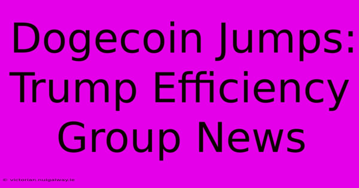 Dogecoin Jumps: Trump Efficiency Group News