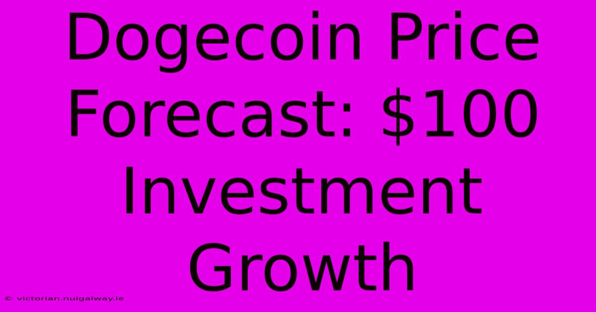 Dogecoin Price Forecast: $100 Investment Growth