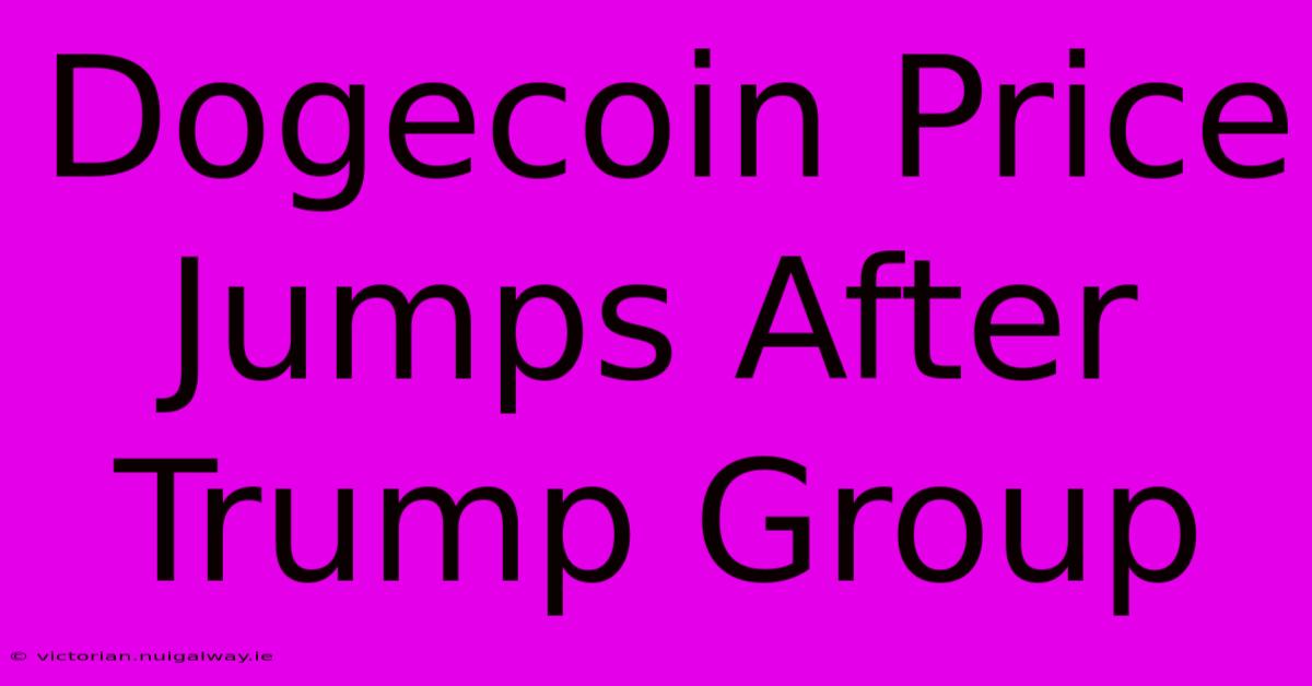 Dogecoin Price Jumps After Trump Group