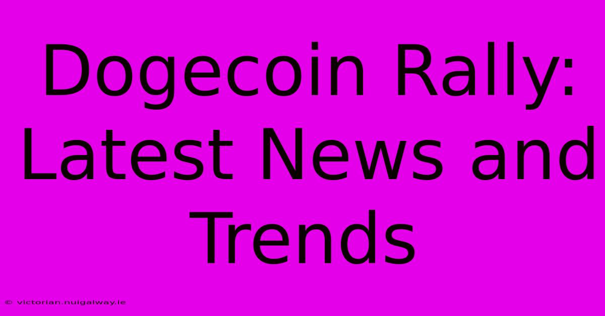 Dogecoin Rally: Latest News And Trends