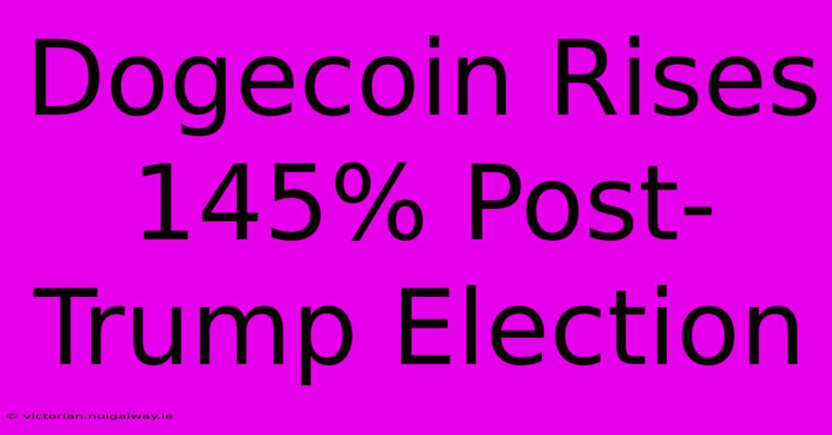 Dogecoin Rises 145% Post-Trump Election