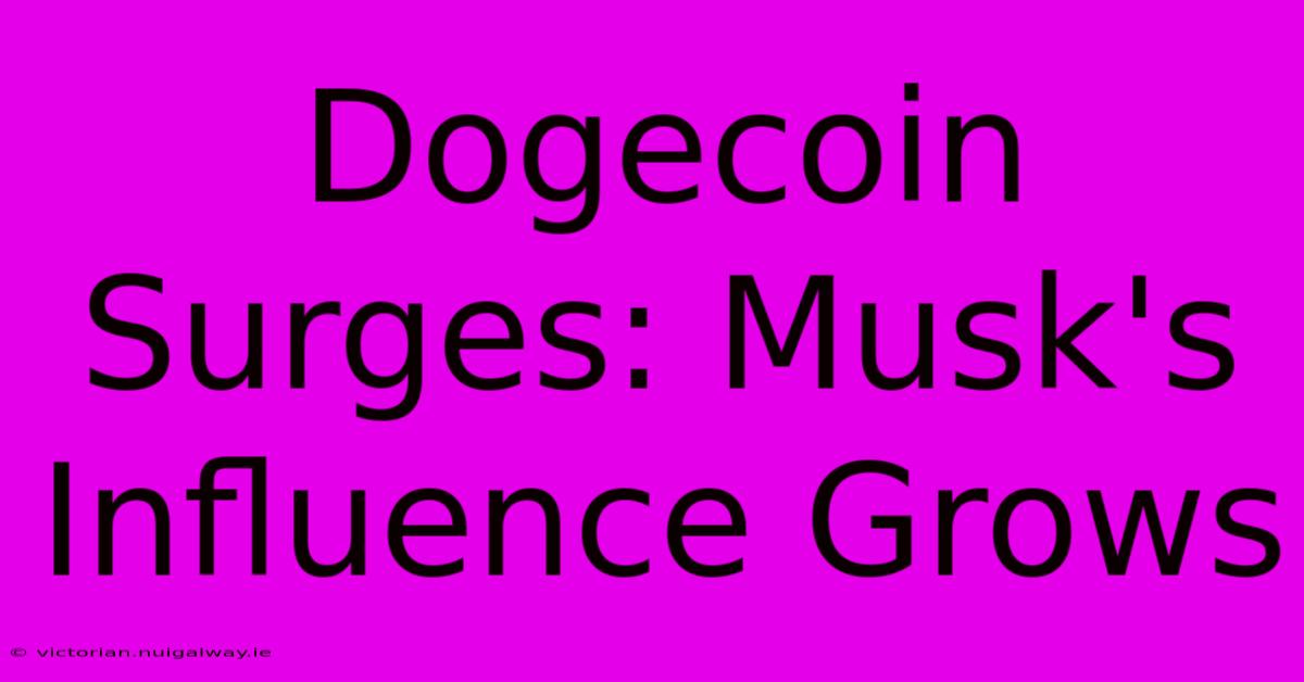 Dogecoin Surges: Musk's Influence Grows