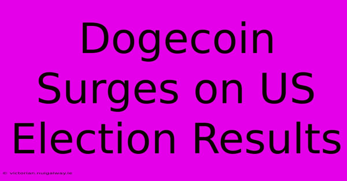 Dogecoin Surges On US Election Results