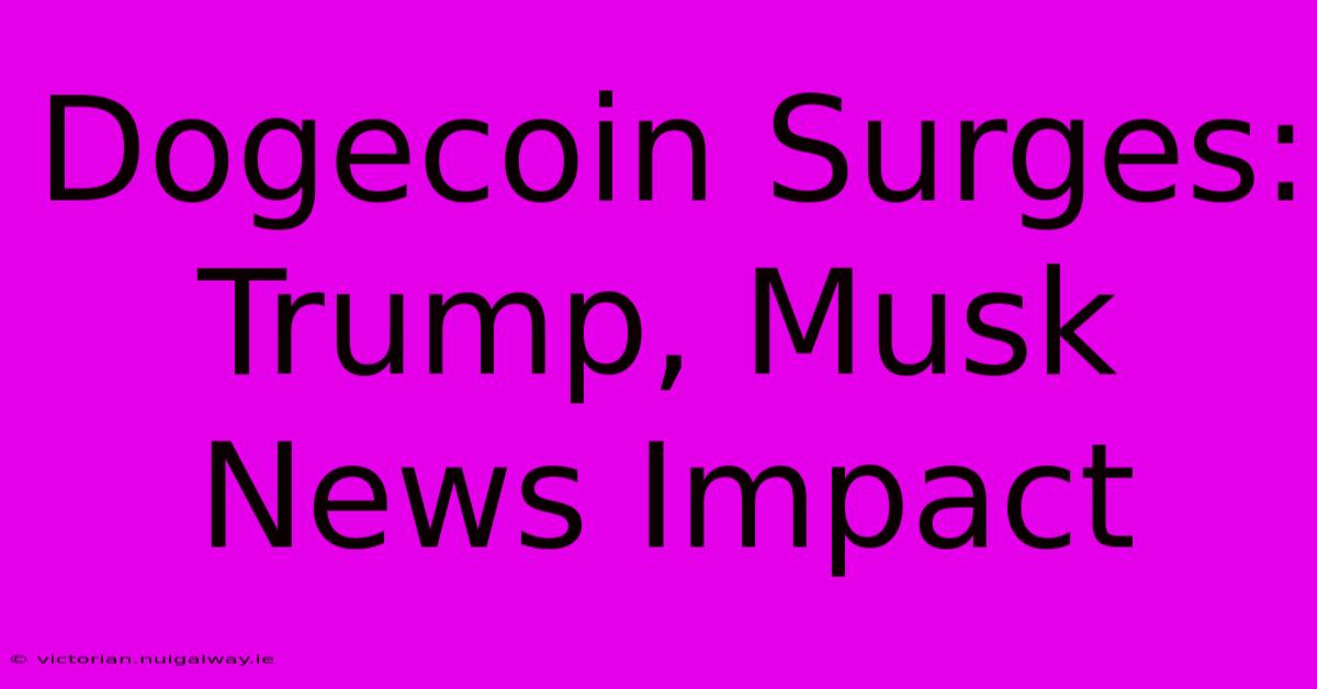 Dogecoin Surges: Trump, Musk News Impact